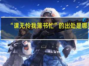 “课无怜我簿书忙”的出处是哪里