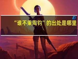“谁不秉陶钧”的出处是哪里