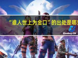 “谁人世上为金口”的出处是哪里