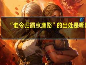 “谁令归蹋京麈路”的出处是哪里