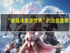 “谁做冰壶凉世界”的出处是哪里