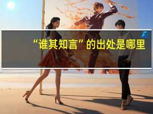 “谁其知言”的出处是哪里