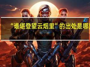 “谁堪登望云烟里”的出处是哪里