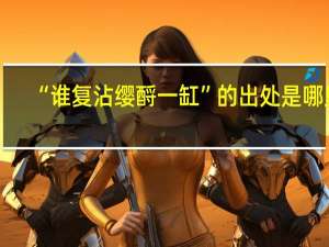 “谁复沾缨酹一缸”的出处是哪里