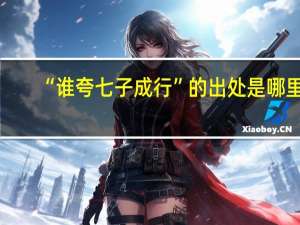 “谁夸七子成行”的出处是哪里
