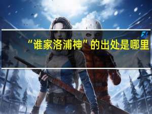 “谁家洛浦神”的出处是哪里