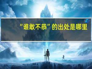 “谁敢不恭”的出处是哪里