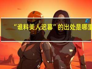 “谁料美人迟暮”的出处是哪里