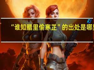 “谁知腊里偷寒芷”的出处是哪里