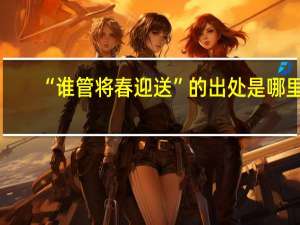 “谁管将春迎送”的出处是哪里