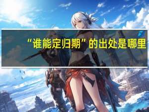 “谁能定归期”的出处是哪里