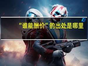“谁能酬价”的出处是哪里