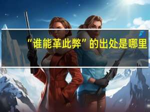 “谁能革此弊”的出处是哪里