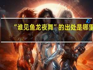 “谁见鱼龙夜舞”的出处是哪里