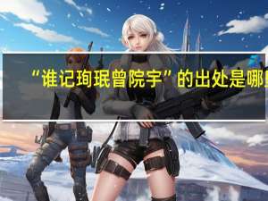 “谁记珣珉曾院宇”的出处是哪里