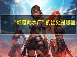 “谁道此水广”的出处是哪里