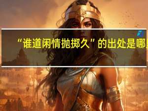 “谁道闲情抛掷久”的出处是哪里