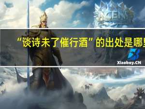 “谈诗未了催行酒”的出处是哪里