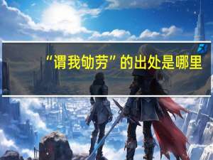 “谓我劬劳”的出处是哪里