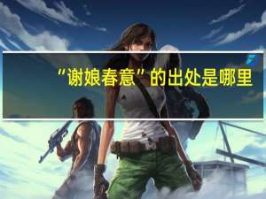 “谢娘春意”的出处是哪里