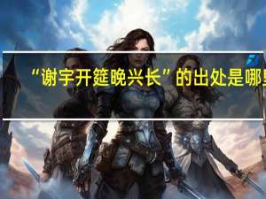 “谢宇开筵晚兴长”的出处是哪里