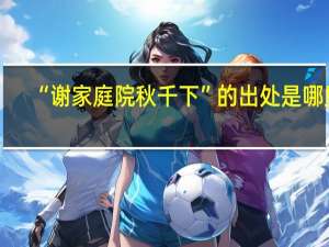 “谢家庭院秋千下”的出处是哪里
