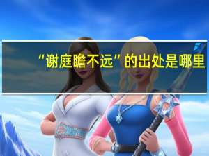 “谢庭瞻不远”的出处是哪里