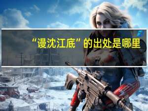 “谩沈江底”的出处是哪里
