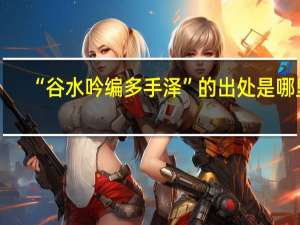 “谷水吟编多手泽”的出处是哪里