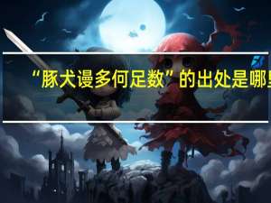 “豚犬谩多何足数”的出处是哪里
