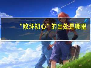 “败坏初心”的出处是哪里
