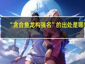“贪合鱼龙构强名”的出处是哪里