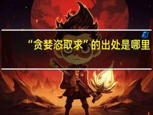 “贪婪恣取求”的出处是哪里