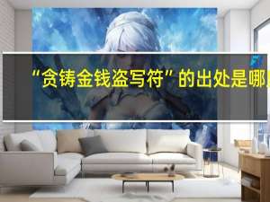 “贪铸金钱盗写符”的出处是哪里