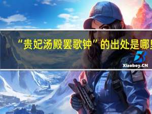 “贵妃汤殿罢歌钟”的出处是哪里