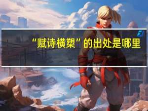 “赋诗横槊”的出处是哪里