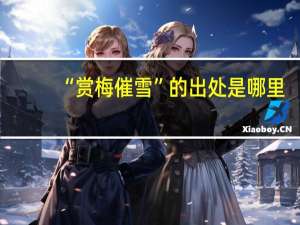 “赏梅催雪”的出处是哪里