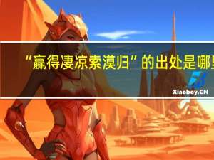 “赢得凄凉索漠归”的出处是哪里