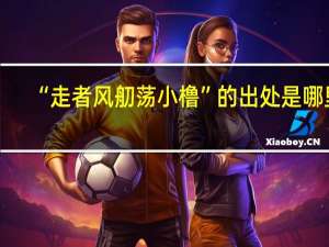“走者风舠荡小橹”的出处是哪里