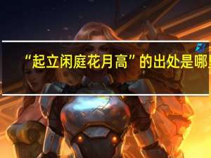 “起立闲庭花月高”的出处是哪里