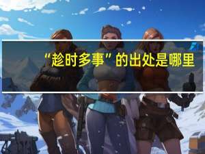 “趁时多事”的出处是哪里