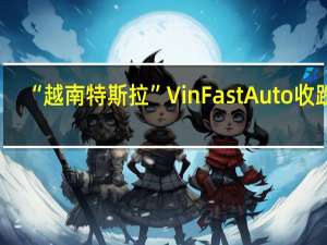 “越南特斯拉”VinFast Auto（VFS）收跌0.76%报15.63美元本周累计下跌10.84%8月28日曾涨至历史新高93.00美元