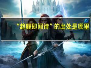 “趋鲤即闻诗”的出处是哪里