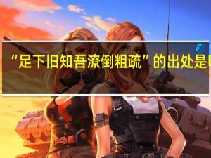 “足下旧知吾潦倒粗疏”的出处是哪里