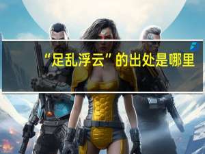 “足乱浮云”的出处是哪里