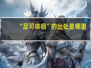 “足可徘徊”的出处是哪里