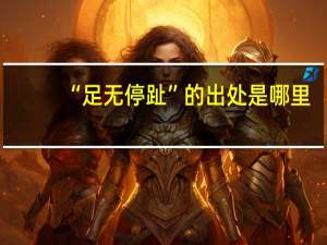 “足无停趾”的出处是哪里