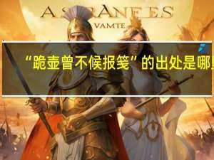 “跪壶曾不候报笺”的出处是哪里