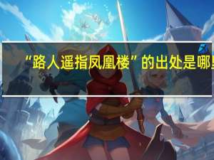 “路人遥指凤凰楼”的出处是哪里