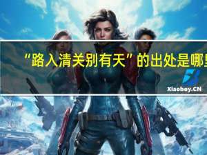 “路入清关别有天”的出处是哪里